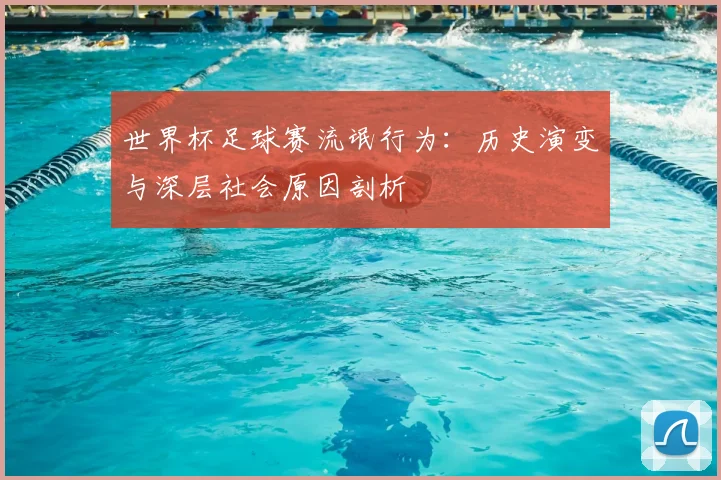 世界杯足球赛流氓行为：历史演变与深层社会原因剖析