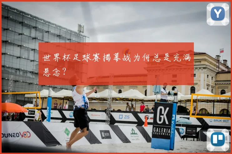 世界杯足球赛揭幕战为何总是充满悬念？