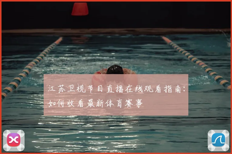 江苏卫视节目直播在线观看指南：如何收看最新体育赛事